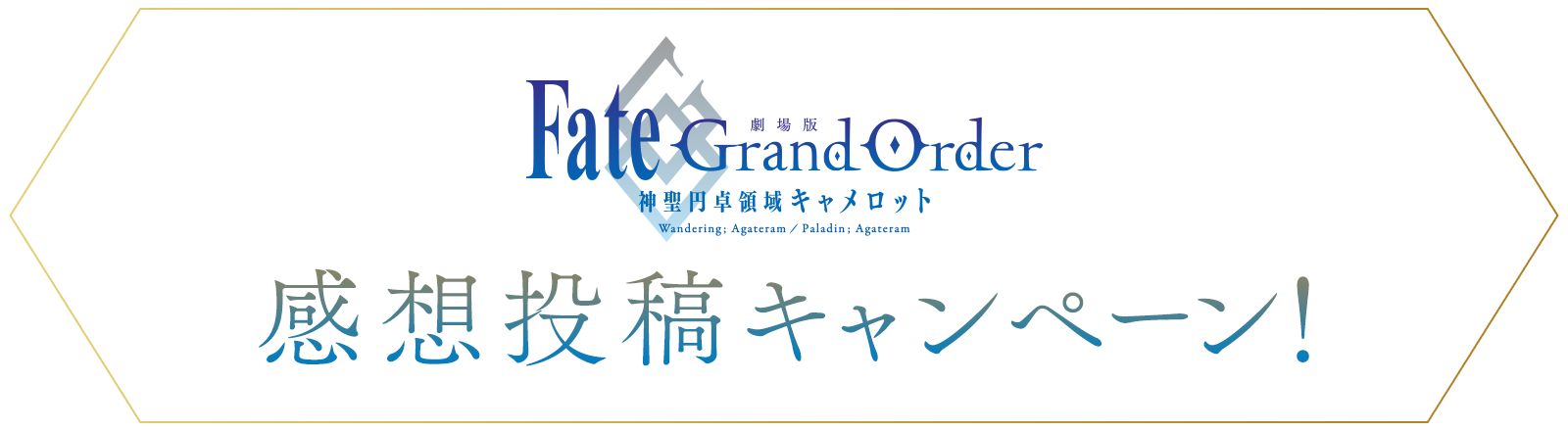 「Fate/Grand Order -神聖円卓領域キャメロット-」感想投稿キャンペーン！